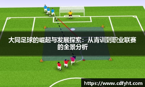 大同足球的崛起与发展探索：从青训到职业联赛的全景分析